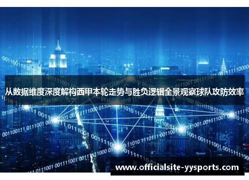 从数据维度深度解构西甲本轮走势与胜负逻辑全景观察球队攻防效率