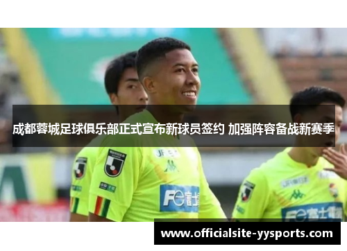 成都蓉城足球俱乐部正式宣布新球员签约 加强阵容备战新赛季 成都蓉城足球俱乐部正式宣布新球员签约 加强阵容备战新赛季