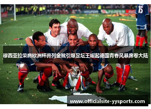 穆西亚拉荣膺欧洲杯并列金靴引爆足坛王崛起德国青春风暴席卷大陆