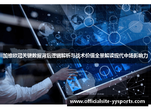 加维欧冠关键数据背后逻辑解析与战术价值全景解读现代中场影响力
