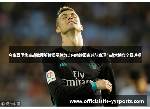 今夜西甲焦点战数据解析揭示胜负走向关键因素球队表现与战术博弈全景透视 今夜西甲焦点战数据解析揭示胜负走向关键因素球队表现与战术博弈全景透视